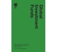 Global Investment Funds: A Practical Guide to Structuring, Raising and Managing Funds, Second Edition