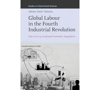 Global Labour in the Fourth Industrial Revolution: How COVID-19 Accelerated Humanity's Degradation: 242 (Studies in Critical Social Sciences, 242)