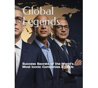 Global Legends: Success Secrets of the World’s Most Iconic Companies & CEOs