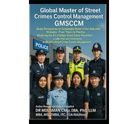 Global Master of Street Crimes Control Management GMSCCM: A Global Approach to Street Crime Suppression An Executive's Guide to Evidence-Based Approaches in Street Crime Control A Comprehensive Guide