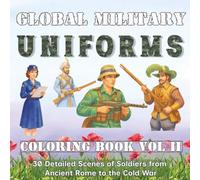 Global Military Uniforms Coloring Book Volume II: 30 Detailed Scenes of Soldiers from Ancient Rome to the Cold War