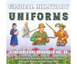 Global Military Uniforms Coloring Book Volume II: 30 Detailed Scenes of Soldiers from Ancient Rome to the Cold War