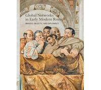 Global networks in early modern Rome. Images, objects, and diplomacy. Ediz. a colori