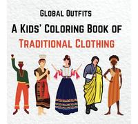 Global Outfits: A Kids’ Coloring Book of Traditional Clothing: Fun & Educational Coloring Adventures from Around the World