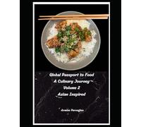 Global Passport to Food Volume 2 A Culinary Journey: Asian Inspired