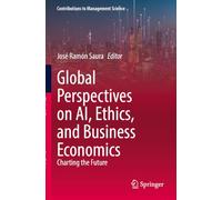 Global Perspectives on AI, Ethics, and Business Economics: Charting the Future (Contributions to Management Science)