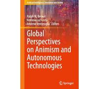 Global Perspectives on Animism and Autonomous Technologies (Artificial Intelligence, Simulation and Society)