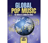 Global Pop Music: The Music of a Connected World: The Sounds of a Connected World