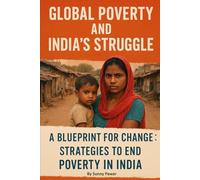 Global Poverty and India’s Struggle - A Blueprint for Change: Strategies to End Poverty in India