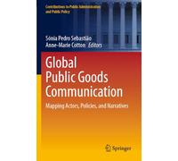 Global Public Goods Communication: Mapping Actors, Policies, and Narratives (Contributions to Public Administration and Public Policy)