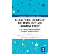 Global Public Leadership for an Inclusive and Innovative Future: Issues, Models, and Strategies in the Era of Globalization 4.1 (Routledge Studies in Governance and Public Policy)