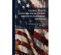 Global Reach Laydown From Desert Shield to Enduring Freedom
