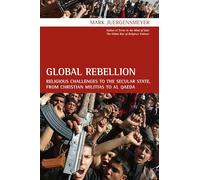 Global Rebellion: Religious Challenges to the Secular State, from Christian Militias to al Qaeda: 16 (Comparative Studies in Religion and Society)