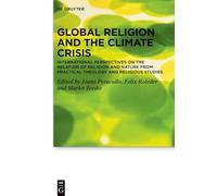 Global Religion and the Climate Crisis: International Perspectives on the Relation of Religion and Nature from Practical Theology and Religious ... Theologie im Wissenschaftsdiskurs, 34)