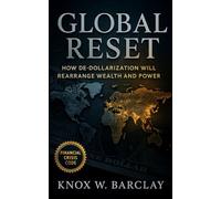Global Reset: How De-Dollarization Will Rearrange Wealth and Power: A Practical Guide to Surviving and Thriving in the New Multipolar Financial Order