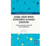 Global South-North Dichotomies in Higher Education: Critical Dialogue, Reflection and Collaboration (Routledge Research in Higher Education)