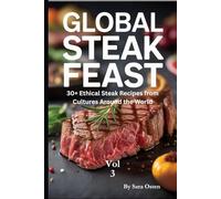 Global Steak Feast (The Ethical Steakmaster Trilogy): 30+ Ethical Steak Recipes from Cultures Around the World