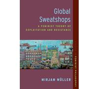 Global Sweatshops: A Feminist Theory of Exploitation and Resistance (Studies in Feminist Philosophy)