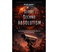 Global Techno-Absolutism: Artificial Intelligence and the Risk of Societal Collapse