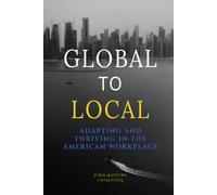 Global to Local: Adapting and Thriving in the American Workplace (B&W Edition)