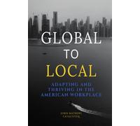 Global to Local: Adapting and Thriving in the American Workplace (Color Edition)