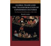 Global Trade and the Transformation of Consumer Cultures: The Material World Remade, c.1500-1820 (New Approaches to Economic and Social History)