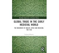 Global Trade in the Early Medieval World: The Movement of Wealth, Spice and Medicine, 700-1100 (Routledge Explorations in Economic History)
