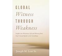 Global Witness Through Weakness: Insights Into Missionary Life and Ministry from Paul's Second Epistle to the Corinthians