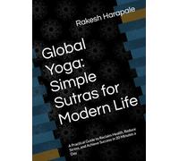 Global Yoga: Simple Sutras for Modern Life: A Practical Guide to Reclaim Health, Reduce Stress, and Achieve Success in 20 Minutes a Day