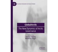 GlobalArctic: The New Dynamics of Arctic Governance (Palgrave Research in Peace Studies)