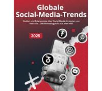 Globale Social- Media-Trends 2025: Studien und Erkenntnisse über Social-Media-Strategien von mehr als 1.000 Marketingprofis aus aller Welt (Marketing-Trends)