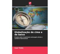 Globalização de cima e de baixo: Ensaios sobre investimento estrangeiro direto e comércio internacional