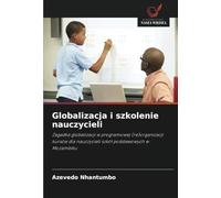 Globalizacja i szkolenie nauczycieli: Zagadka globalizacji w programowej (re)organizacji kursów dla nauczycieli szkół podstawowych w Mozambiku: ... nauczycieli szkó¿ podstawowych w Mozambiku