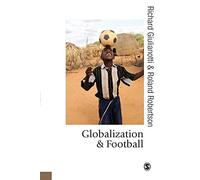 Globalization and Football (Published in association with Theory, Culture & Society)