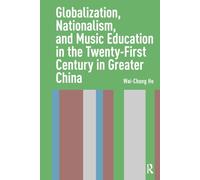 Globalization, Nationalism, and Music Education in the Twenty-First Century in Greater China