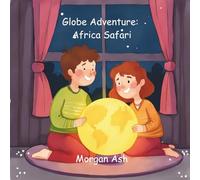 Globe Adventure: Africa Safari: A Magical Adventure Chapter Book for Kids Ages 6-8 | Explore Animals, Cultures, and Africa (The Adventure Globe Series: Magical Journeys Across the Continents)