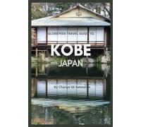 Globepeek travel guide to kobe, japan: Your Comprehensive Handbook to Experiences You Would Never Forget (Hidden Paradises Exposed)