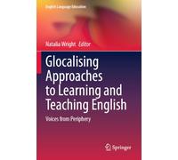 Glocalising Approaches to Learning and Teaching English: Voices from Periphery (English Language Education)