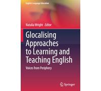 Glocalising Approaches to Learning and Teaching English: Voices from Periphery (English Language Education)