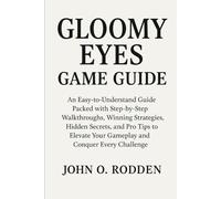 Gloomy Eyes Game Guide: An Easy-to-Understand Guide Packed with Step-by-Step Walkthroughs, Winning Strategies, Hidden Secrets, and Pro Tips to Elevate Your Gameplay and Conquer Every Challenge