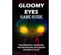 GLOOMY EYES GAME GUIDE: Your Essential Companion for Exploration, Challenges, and Replay Value