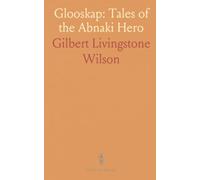 Glooskap: Tales of the Abnaki Hero: Classic myths and legends of courage, kindness, and the living land, with notes and glossary