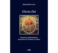 «Gloria dei». Creazione e predestinazione nel pensiero di Tommaso d'Aquino (I libri di Viella)