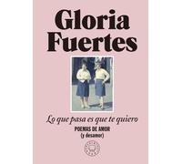 Gloria Fuertes: Lo que pasa es que te quiero. Poemas de amor (y desamor)