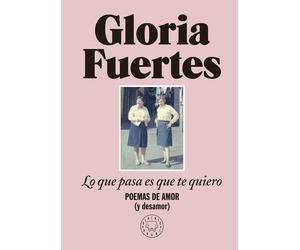 Gloria Fuertes: Lo que pasa es que te quiero. Poemas de amor (y desamor)