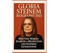GLORIA STEINEM BIOGRAPHY 2025: How One Woman Sparked a Revolution and Inspired Generations