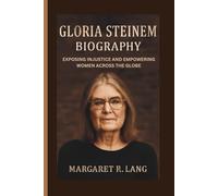 GLORIA STEINEM BIOGRAPHY: Exposing Injustice and Empowering Women Across the Globe