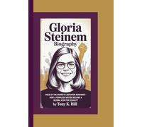 GLORIA STEINEM BIOGRAPHY: Voice of the Women’s Liberation Movement-How a Fearless Writer Became a Global Icon for Equality