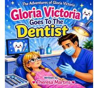 Gloria Victoria Goes To The Dentist: The Adventures of Gloria Victoria