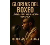 Glorias del boxeo: Leyendas que han marcado una época (El noble arte del boxeo)